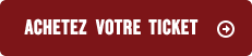 ACHETEZ VOTRE TICKET !